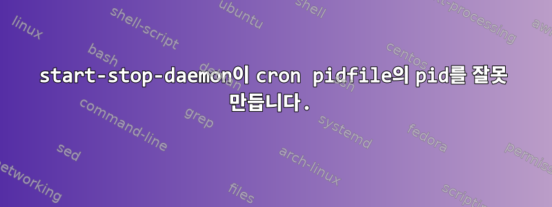 start-stop-daemon이 cron pidfile의 pid를 잘못 만듭니다.