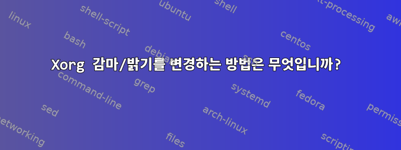 Xorg 감마/밝기를 변경하는 방법은 무엇입니까?