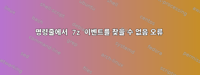 명령줄에서 7z 이벤트를 찾을 수 없음 오류