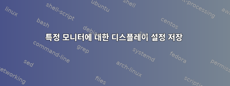 특정 모니터에 대한 디스플레이 설정 저장