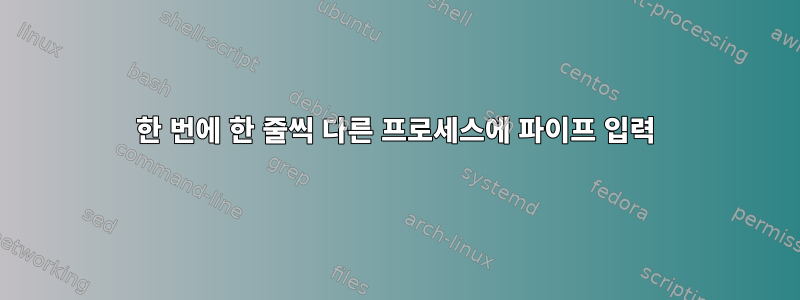 한 번에 한 줄씩 다른 프로세스에 파이프 입력