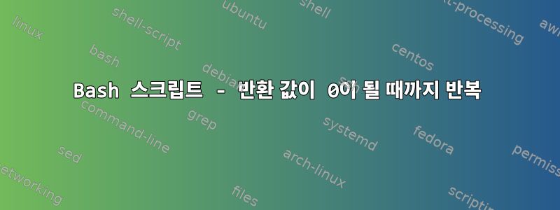 Bash 스크립트 - 반환 값이 0이 될 때까지 반복