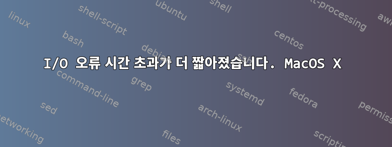 I/O 오류 시간 초과가 더 짧아졌습니다. MacOS X