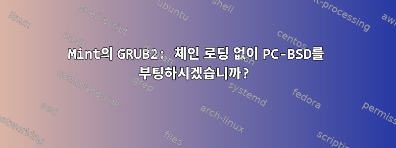 Mint의 GRUB2: 체인 로딩 없이 PC-BSD를 부팅하시겠습니까?