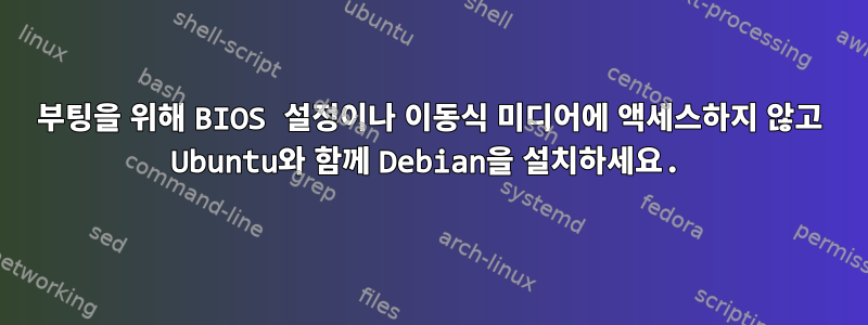 부팅을 위해 BIOS 설정이나 이동식 미디어에 액세스하지 않고 Ubuntu와 함께 Debian을 설치하세요.