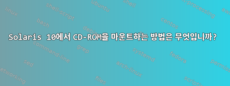 Solaris 10에서 CD-ROM을 마운트하는 방법은 무엇입니까?