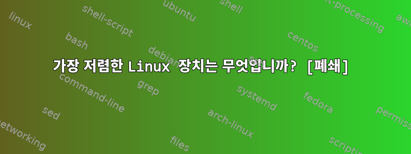 가장 저렴한 Linux 장치는 무엇입니까? [폐쇄]