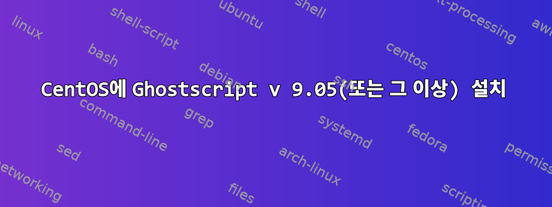 CentOS에 Ghostscript v 9.05(또는 그 이상) 설치