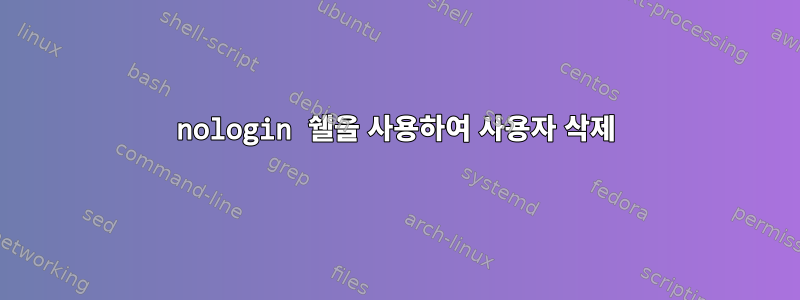 nologin 쉘을 사용하여 사용자 삭제