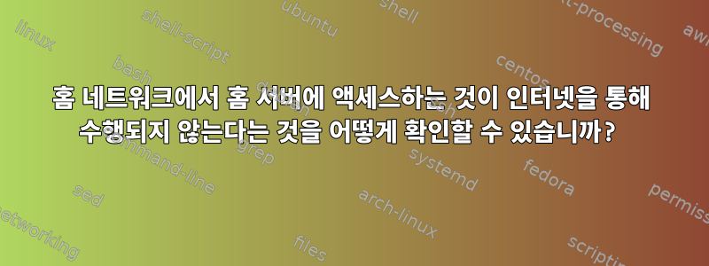 홈 네트워크에서 홈 서버에 액세스하는 것이 인터넷을 통해 수행되지 않는다는 것을 어떻게 확인할 수 있습니까?