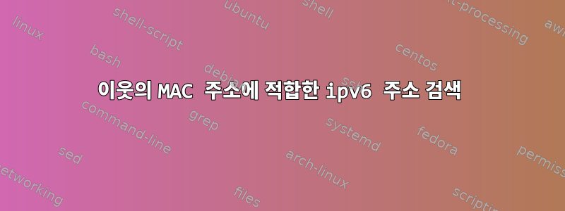 이웃의 MAC 주소에 적합한 ipv6 주소 검색