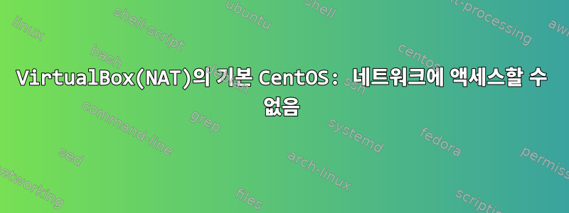 VirtualBox(NAT)의 기본 CentOS: 네트워크에 액세스할 수 없음