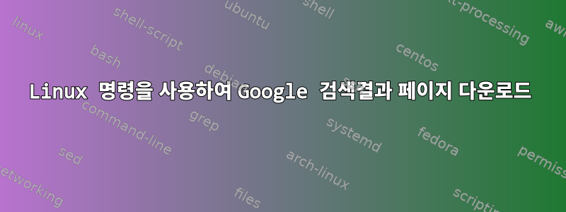 Linux 명령을 사용하여 Google 검색결과 페이지 다운로드