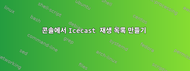 콘솔에서 Icecast 재생 목록 만들기