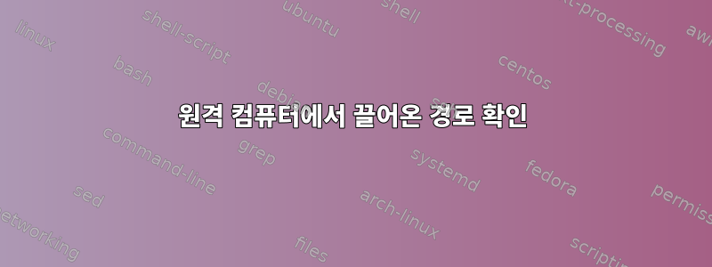 원격 컴퓨터에서 끌어온 경로 확인