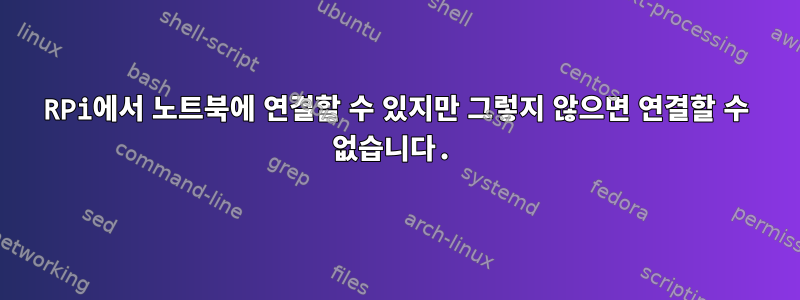 RPi에서 노트북에 연결할 수 있지만 그렇지 않으면 연결할 수 없습니다.