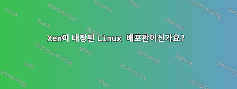 Xen이 내장된 Linux 배포판이신가요?