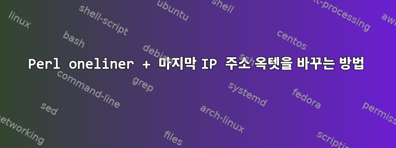 Perl oneliner + 마지막 IP 주소 옥텟을 바꾸는 방법