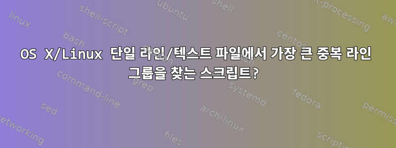 OS X/Linux 단일 라인/텍스트 파일에서 가장 큰 중복 라인 그룹을 찾는 스크립트?