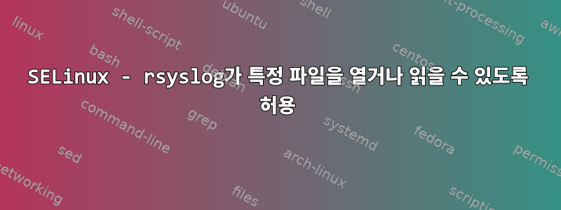 SELinux - rsyslog가 특정 파일을 열거나 읽을 수 있도록 허용