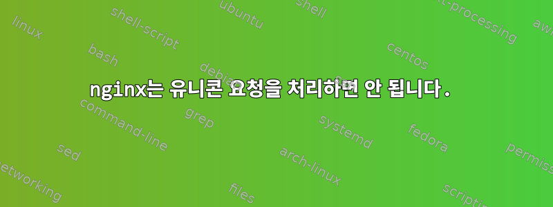 nginx는 유니콘 요청을 처리하면 안 됩니다.