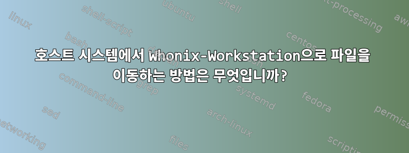 호스트 시스템에서 Whonix-Workstation으로 파일을 이동하는 방법은 무엇입니까?