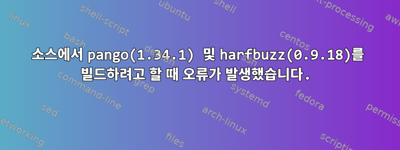 소스에서 pango(1.34.1) 및 harfbuzz(0.9.18)를 빌드하려고 할 때 오류가 발생했습니다.