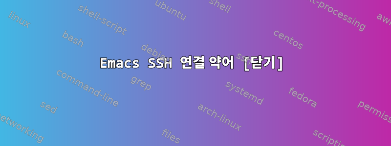 Emacs SSH 연결 약어 [닫기]