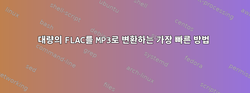 대량의 FLAC를 MP3로 변환하는 가장 빠른 방법