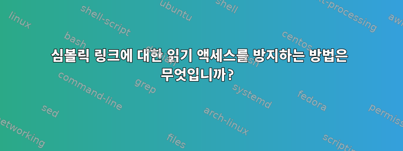 심볼릭 링크에 대한 읽기 액세스를 방지하는 방법은 무엇입니까?