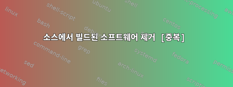 소스에서 빌드된 소프트웨어 제거 [중복]