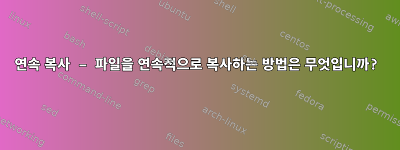 연속 복사 – 파일을 연속적으로 복사하는 방법은 무엇입니까?