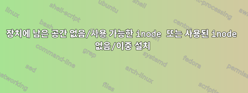 장치에 남은 공간 없음/사용 가능한 inode 또는 사용된 inode 없음/이중 설치