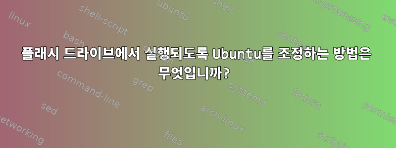 플래시 드라이브에서 실행되도록 Ubuntu를 조정하는 방법은 무엇입니까?