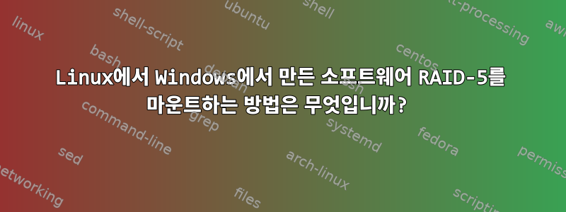 Linux에서 Windows에서 만든 소프트웨어 RAID-5를 마운트하는 방법은 무엇입니까?