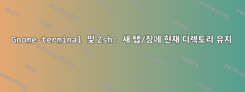 Gnome-terminal 및 Zsh: 새 탭/창에 현재 디렉토리 유지