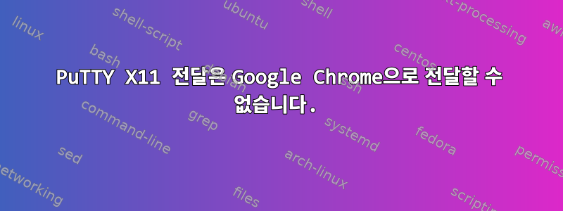 PuTTY X11 전달은 Google Chrome으로 전달할 수 없습니다.