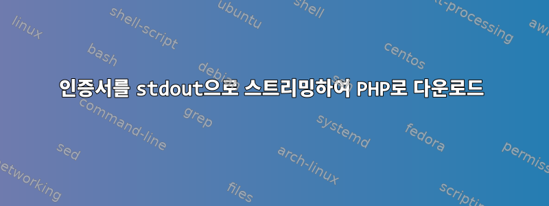 인증서를 stdout으로 스트리밍하여 PHP로 다운로드