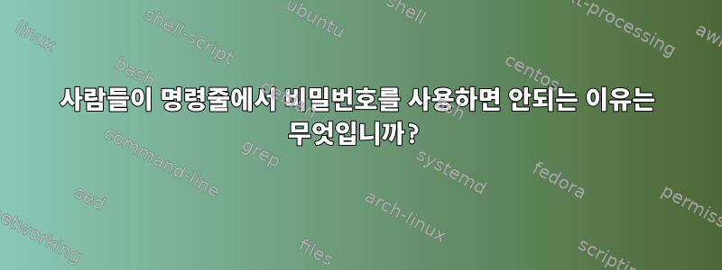 사람들이 명령줄에서 비밀번호를 사용하면 안되는 이유는 무엇입니까?