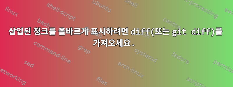 삽입된 청크를 올바르게 표시하려면 diff(또는 git diff)를 가져오세요.