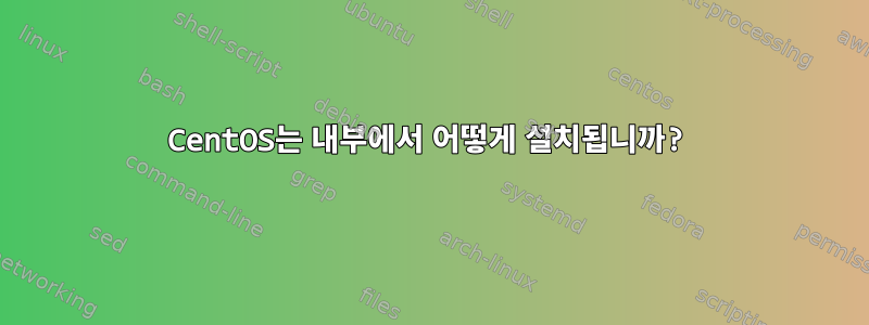 CentOS는 내부에서 어떻게 설치됩니까?