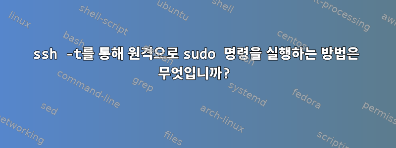 ssh -t를 통해 원격으로 sudo 명령을 실행하는 방법은 무엇입니까?