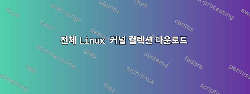 전체 Linux 커널 컬렉션 다운로드