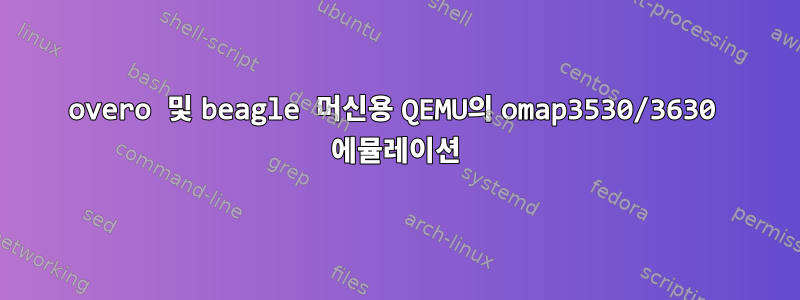 overo 및 beagle 머신용 QEMU의 omap3530/3630 에뮬레이션