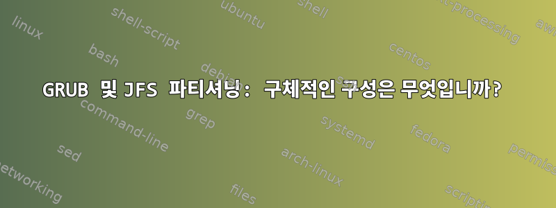 GRUB 및 JFS 파티셔닝: 구체적인 구성은 무엇입니까?