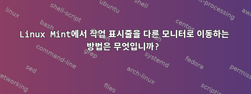 Linux Mint에서 작업 표시줄을 다른 모니터로 이동하는 방법은 무엇입니까?