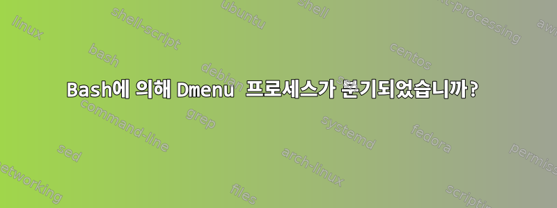 Bash에 의해 Dmenu 프로세스가 분기되었습니까?