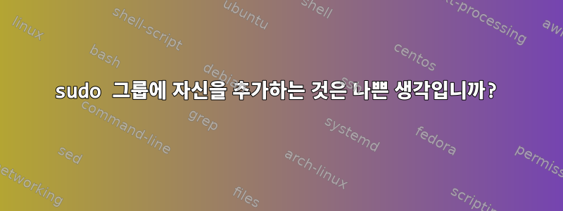 sudo 그룹에 자신을 추가하는 것은 나쁜 생각입니까?