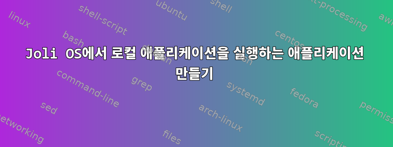 Joli OS에서 로컬 애플리케이션을 실행하는 애플리케이션 만들기