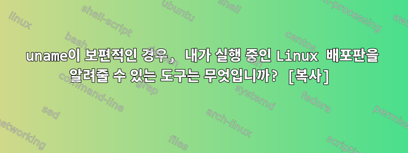 uname이 보편적인 경우, 내가 실행 중인 Linux 배포판을 알려줄 수 있는 도구는 무엇입니까? [복사]